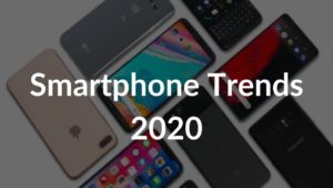 Your guide to smartphone trends in 2020