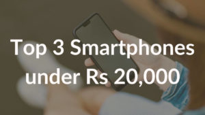 Top three smartphones under Rs 20,000