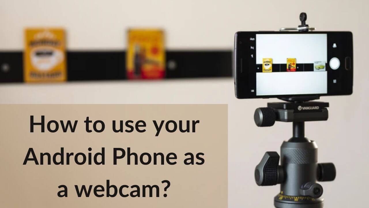 How to use your Android Phone as a webcam - TechieTechTech