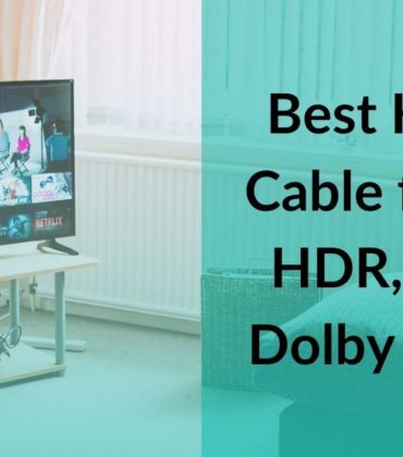Best HDMI Cable for 4K, HDR, ARC, Dolby Vision [2023 Buying Guide]