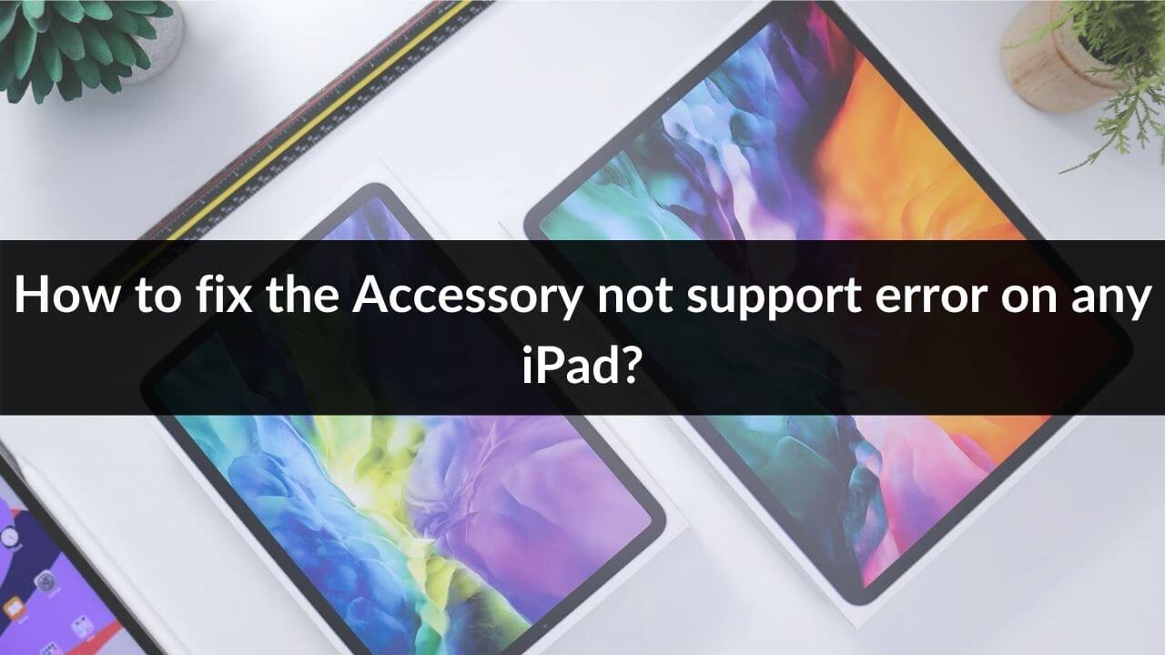 How to fix Accessory not supported error on any iPad Banner Image