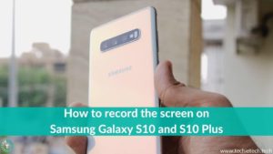 How to record the screen on Galaxy S10 and S10 Plus