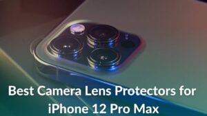 The 12 Best Camera Lens Protectors for iPhone 12 Pro Max you can get in 2022