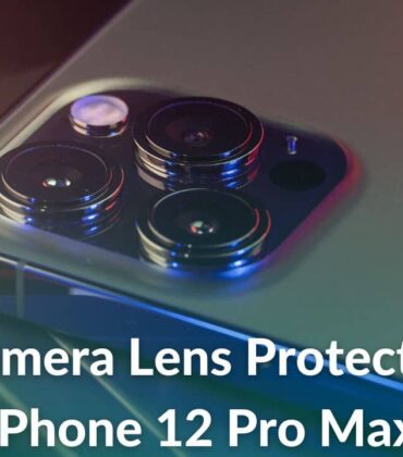 The 12 Best Camera Lens Protectors for iPhone 12 Pro Max you can get in 2022