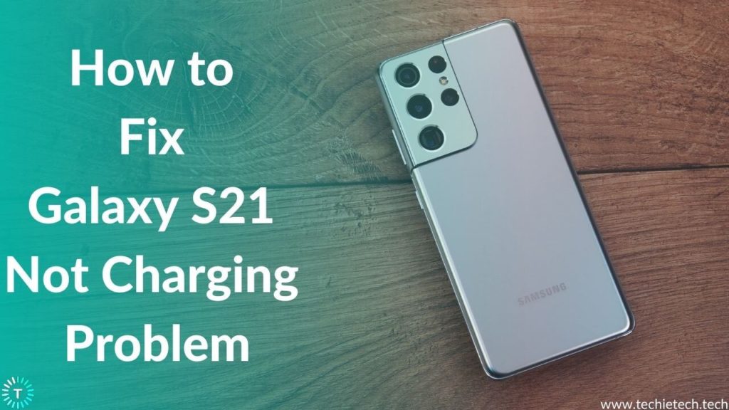 Galaxy S21 Not Charging? Here are 11 ways to fix it - TechieTechTech