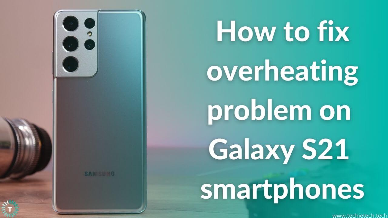 How to fix overheating problem on Galaxy S21 smartphones