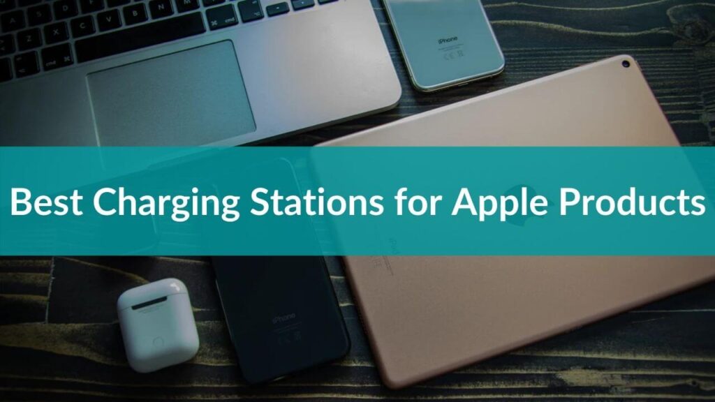 Best Charging Stations for iPhone, Apple Watch, MacBook in 2023