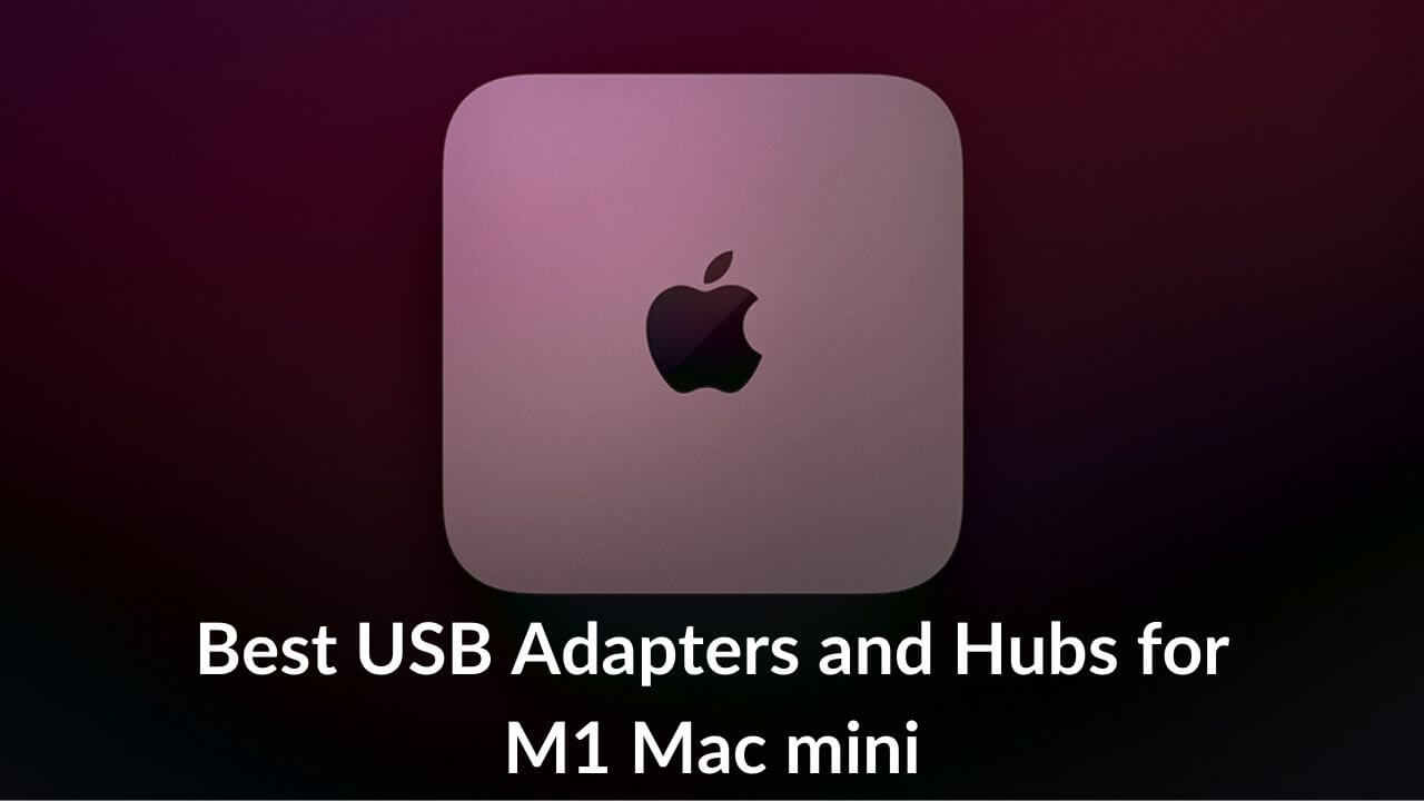 Best USB Adapters and Hubs for M1 Mac mini