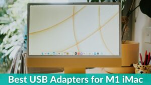 Best USB Adapters for M1 iMac in 2022
