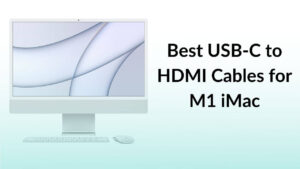 Best USB-C to HDMI Cables for M1 iMac