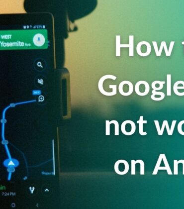 Google Maps not working on Android? Here are 14 ways to quickly fix it