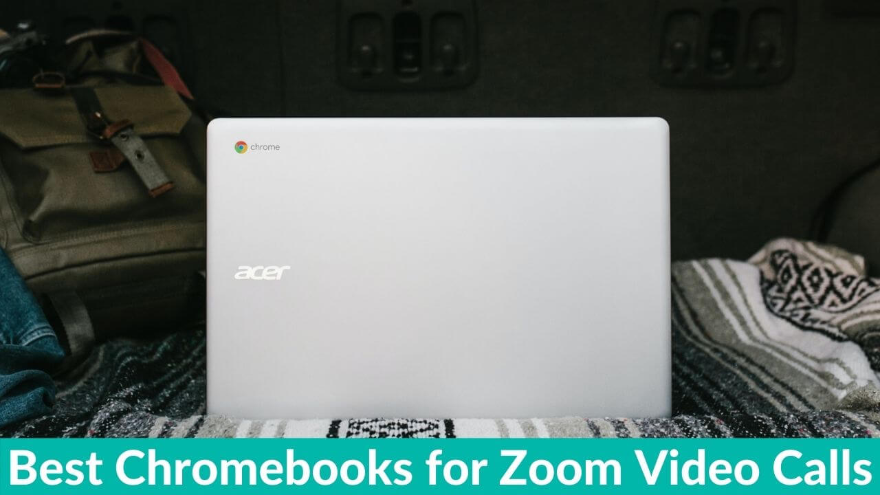 Best Chromebooks for Zoom Video Calls in 2022 [Buying Guide]