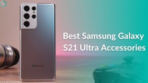 Best Galaxy S21 Ultra Accessories in 2022