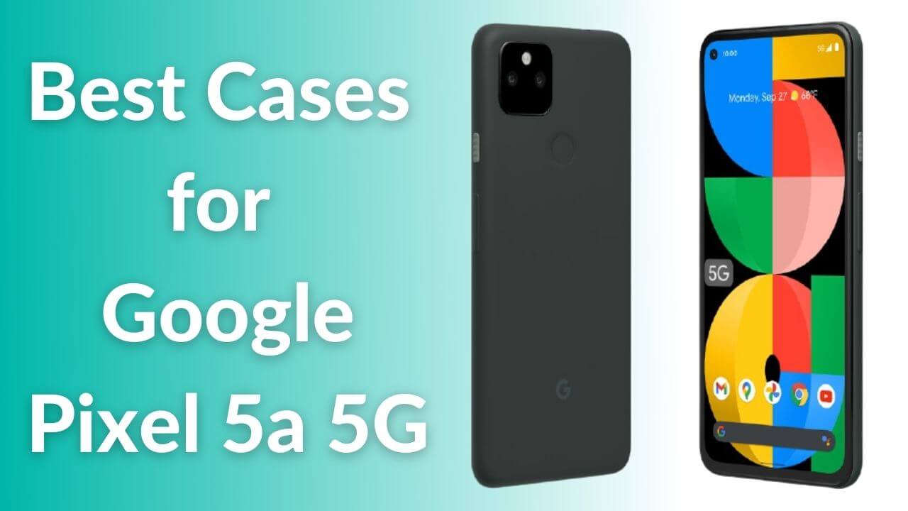 Best Cases for Google Pixel 5a in 2021