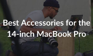 Best Accessories for the 14-inch MacBook Pro