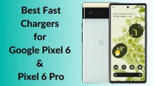 Best Fast Chargers for Google Pixel 6 and Pixel 6 Pro