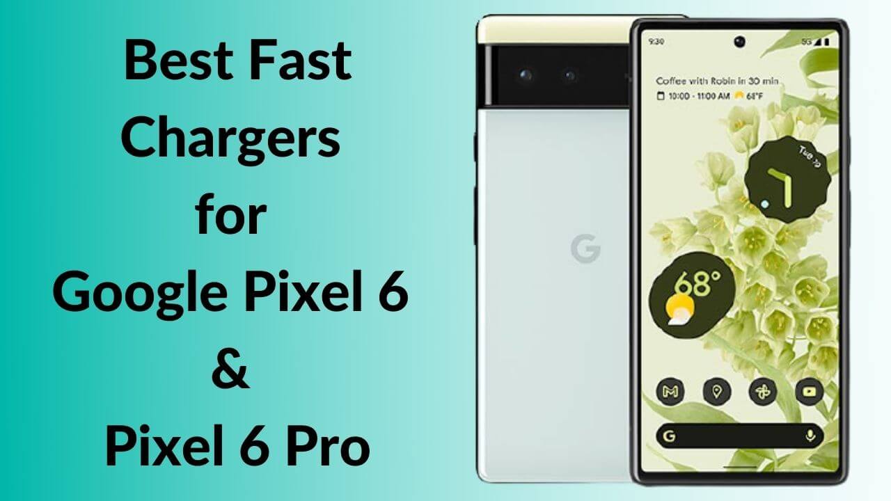 Best Fast Chargers for Google Pixel 6 and Pixel 6 Pro in 2021