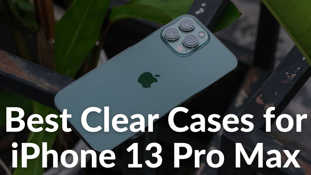 Top 12 Clear Cases for iPhone 13 Pro Max in 2022