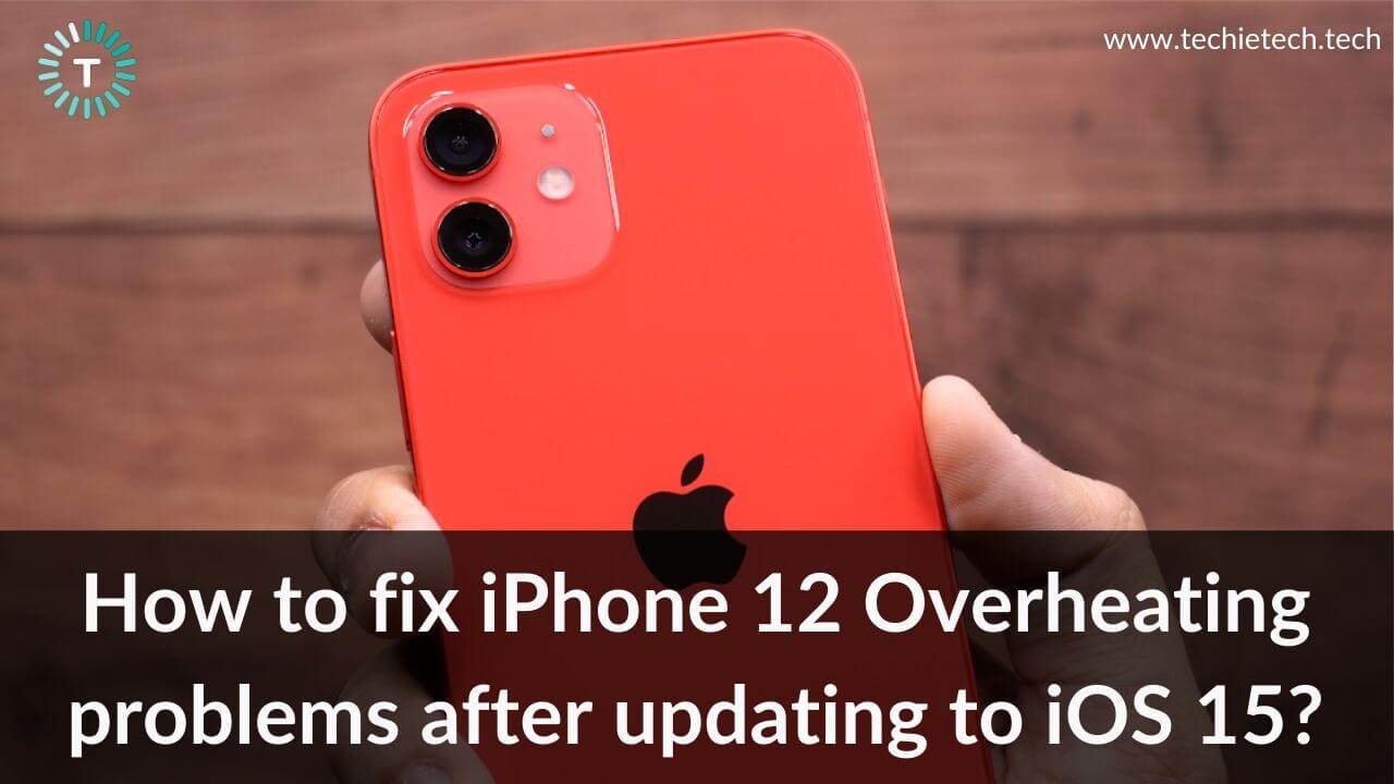 iPhone 12 Overheating on iOS 15? Here’s how to fix it - TechieTechTech