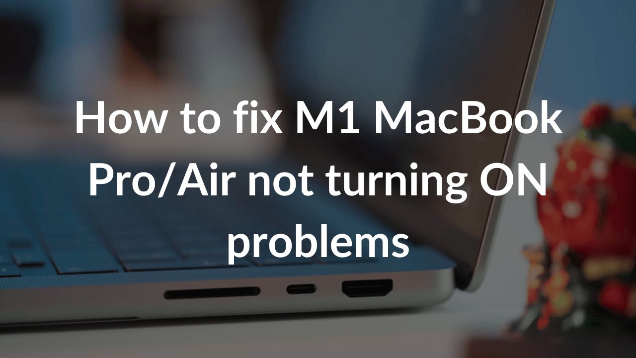 How to fix M1 MacBook Pro or Air not turning ON probelms