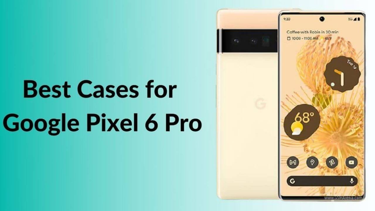 Best Cases for Pixel 6 Pro in 2022