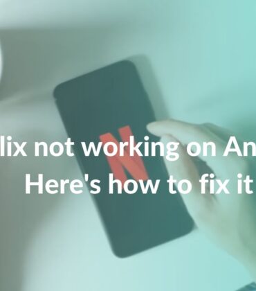 Netflix not working on Android? Here’s how to fix it
