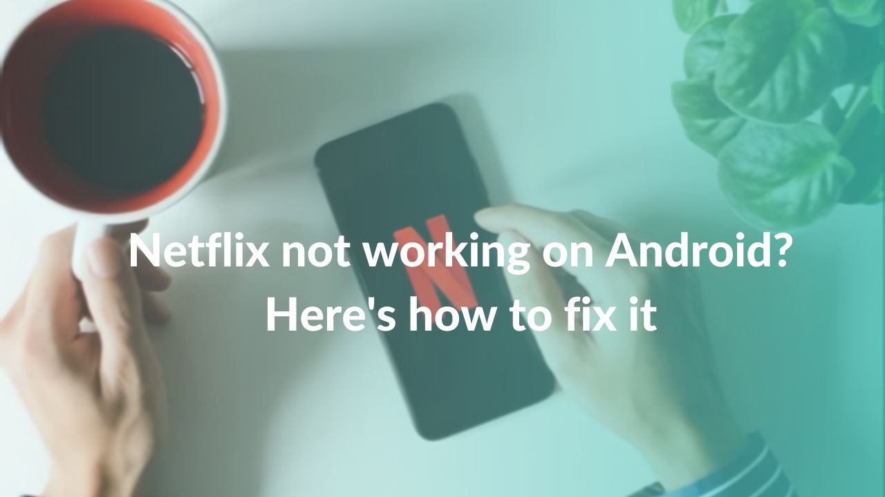 Netflix not working on Android? Here's how to fix it - TechieTechTech