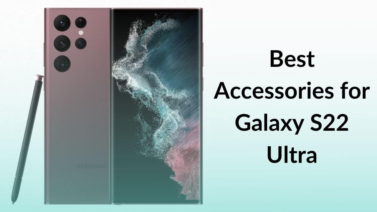 Best Accessories for Galaxy S22 Ultra