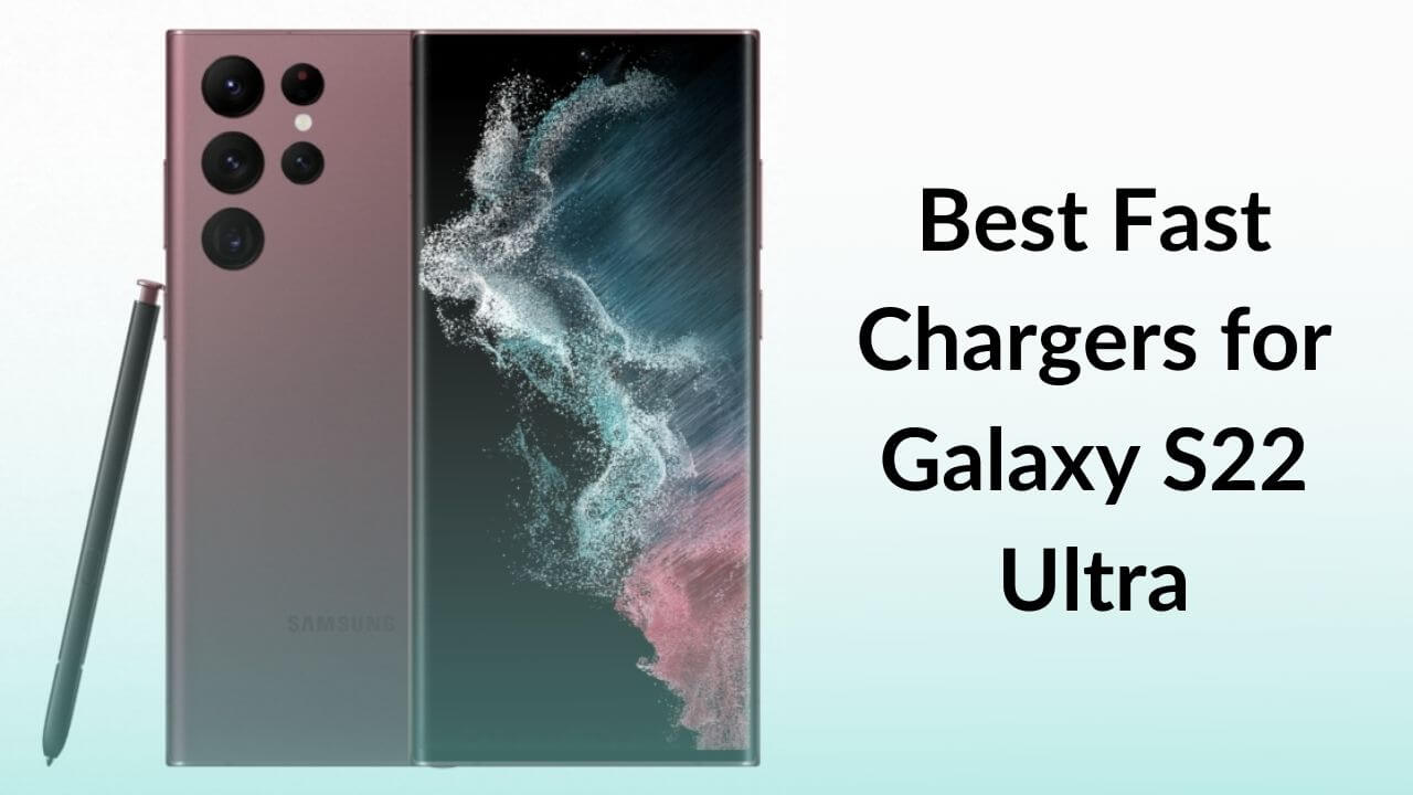 Best Fast Chargers for Galaxy S22 Ultra