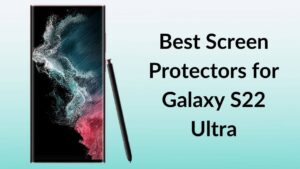 Best Screen Protectors for Galaxy S22 Ultra