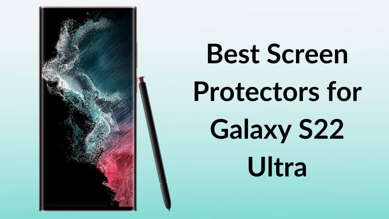 Best Screen Protectors for Galaxy S22 Ultra