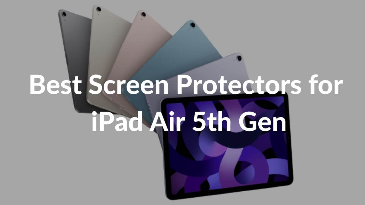 Best Screen Protectors for iPad Air 5th Gen in 2022