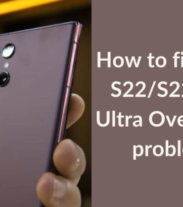18 Ways to fix S22/S22+/S22 Ultra Overheating problems