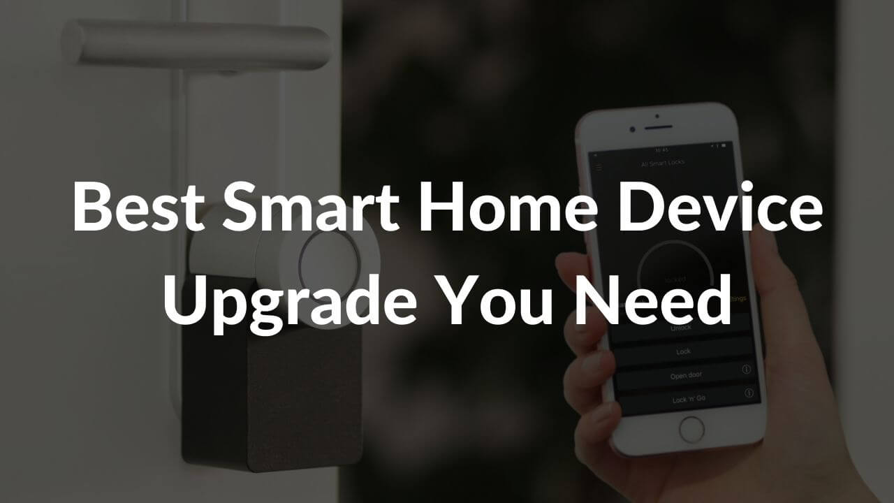 Best Smart Home Device Upgrades You Need in 2022