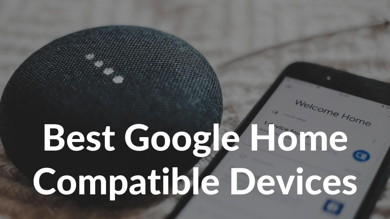 21 Best Google Home Compatible Smart Accessories to buy in 2022