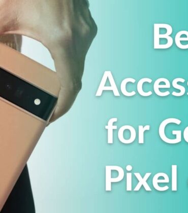 The 26 Best Google Pixel 6 Pro Accessories You Can Buy in 2022