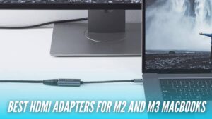 25 Best HDMI Adapters for M2 and M3 MacBooks to buy in 2023