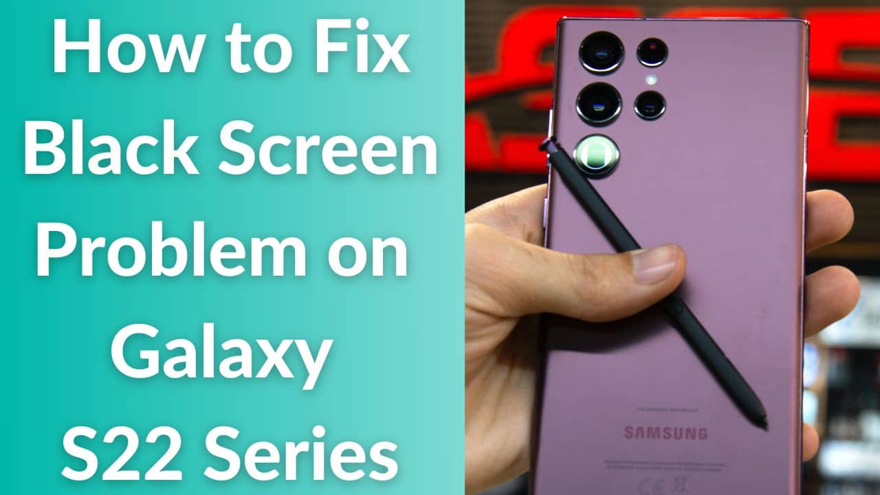 How to Fix the Black Screen Problem on Galaxy S22 Series - 7 ways