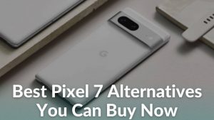 Not amused by the Pixel 7 Here are the top 13 alternatives to look out for