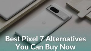 Not amused by the Pixel 7 Here are the top 14 alternatives to look out for