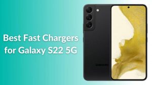 Best Galaxy S22 Fast Chargers You Should Buy in 2023