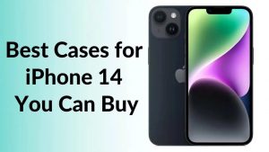 Best iPhone 14 Cases You Can Buy in 2023