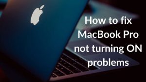 How to fix MacBook Pro not turning ON problems