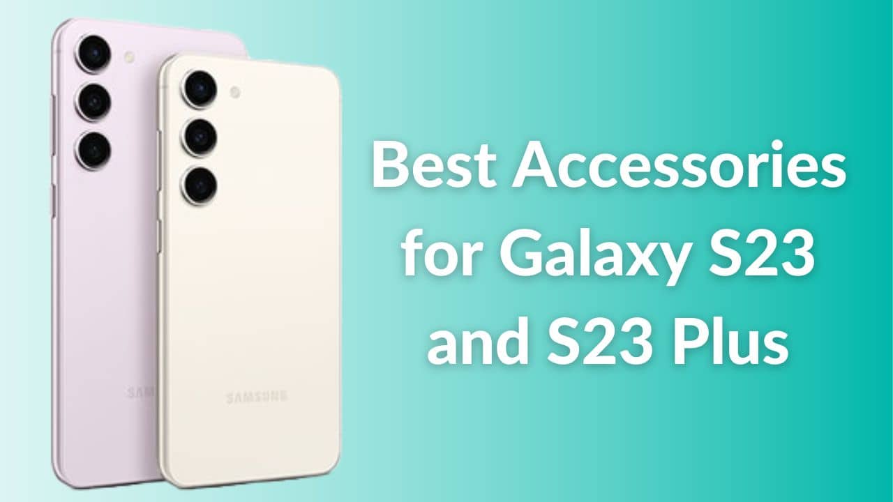 Best Accessories for Samsung Galaxy S23 and S23 Plus in 2023