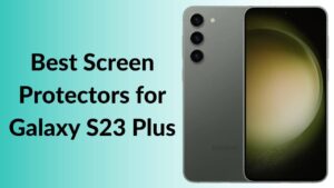 Best Screen Protectors for Samsung Galaxy S23 Plus in 2023