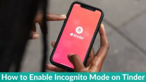 How to Enable Incognito Mode on Tinder Every Detail Explained