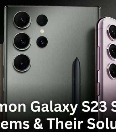How to fix Common Problems on Galaxy S23, S23 Plus, and S23 Ultra – Tried & Tested Solutions