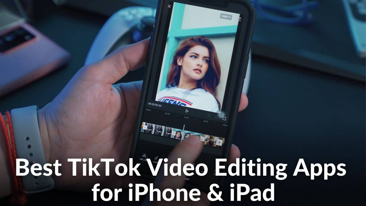 Best TikTok Video Editing Apps for iPhone and iPad in 2023