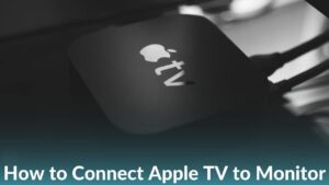 How to connect Apple TV to a Monitor