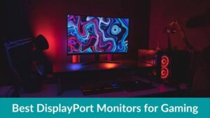 Best DisplayPort Gaming Monitors in 2023 [Buying Guide + Top 21 Picks]